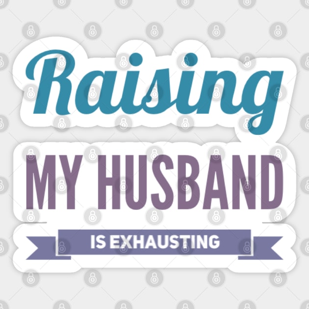 Raising My Husband Is Exhausting Sticker by BoogieCreates